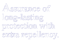 Assurance of long-lasting protection wth extra repellency