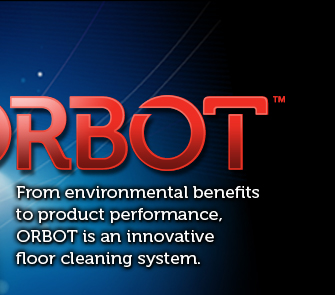 Orbot: From environmental benefits to product performance, ORBOT is an innovative floor cleaning system.