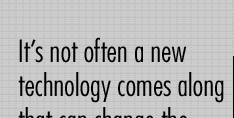 It's not often a new technology comes along that can change the shape of an industry.