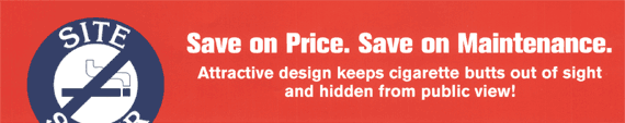 Save on Price. Save on Maintenance. Attractive design keeps cigarette butts out of sight and hidden from public view!